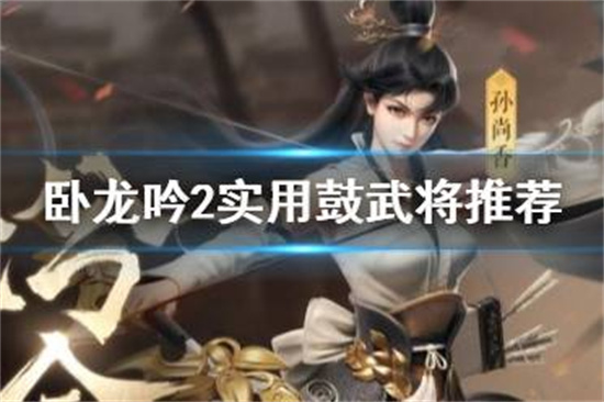 卧龙吟2实用鼓武将怎么选