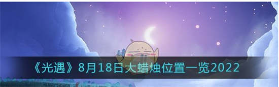 光遇8月18日大蜡烛的位置在哪里 光遇8月18日大蜡烛位置一览